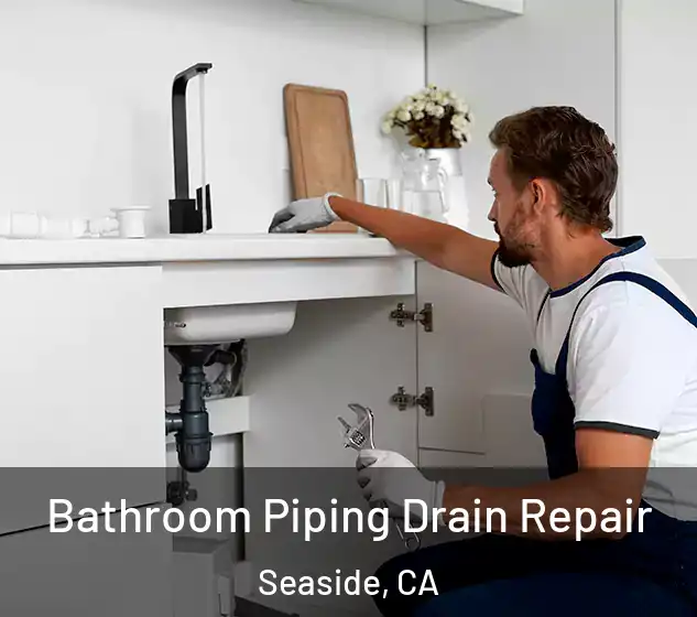  Bathroom Piping Drain Repair Seaside, CA