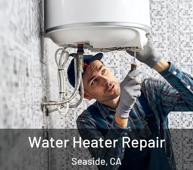  Water Heater Repair Seaside, CA